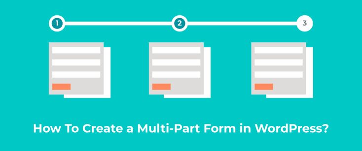 how to create a multi - part form in wordpress? step by step guide