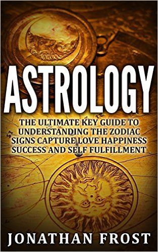 ð♈♎♌ Astrology The Ultimate Key Guide To Understanding The Zodiac Signs, Capture Love, Happiness ...