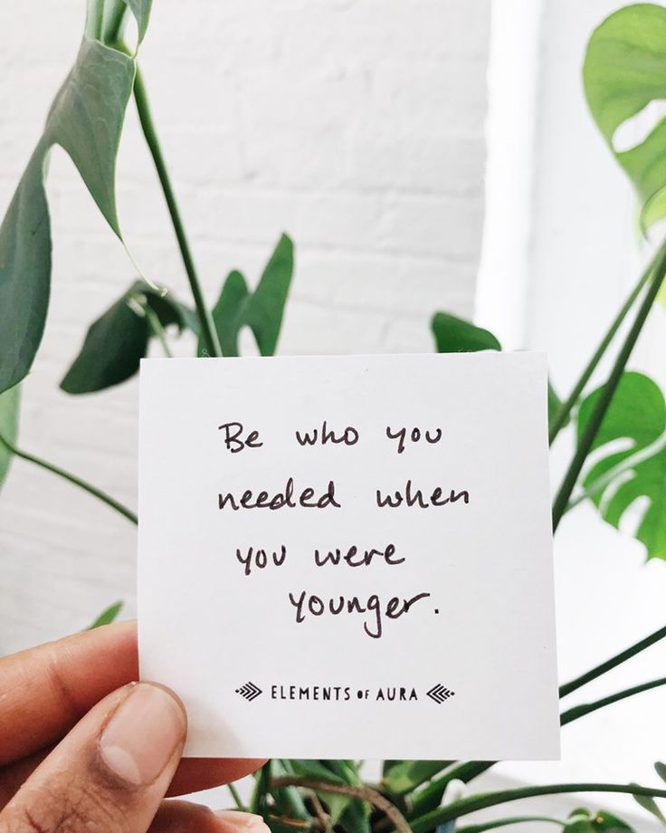 "Be who you needed when you were younger" | When you were young