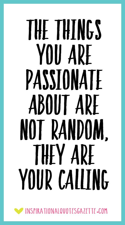 The Things You Are Passionate About Are Not Random They Are Your the-things-you-are-passionate-about-are-not-random-they-are-your