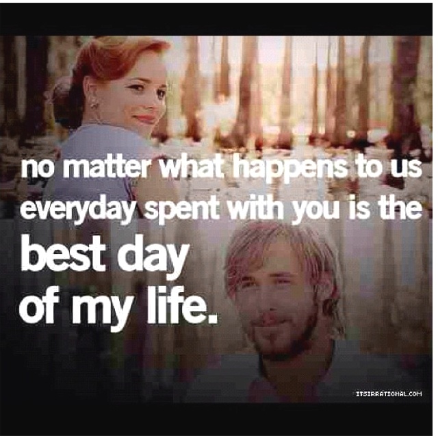The Notebook Quote No Matter What Happens To Us Everyday Spent With You Is The Best Day Of My Life The Notebook Quote No Matter What Happens To Us Everyday Spent With You Is The Best Day Of My Life