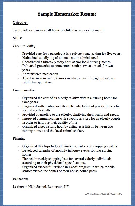 Sample Homemaker Resume Objective: To provide care in an adult home or child daycare environment. Skills: Care -Providing Provided care for a paraplegic in a private home setting...