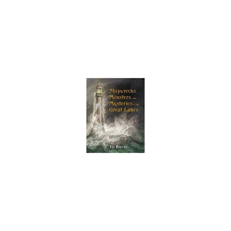 Shipwrecks, Monsters, and Mysteries of the Great Lakes