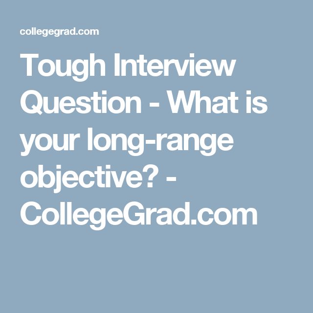 tough interview question what is your long range objective collegegradcom