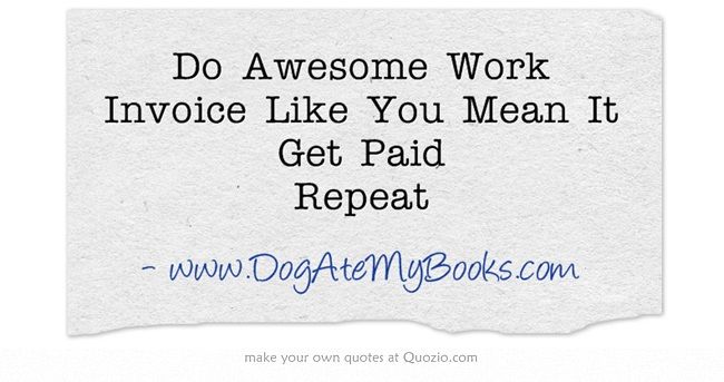 Do Awesome Work Invoice Like You Mean It Get Paid Repeat Quotes - how to do an invoice for work Do Awesome Work Invoice Like You Mean It Get Paid Repeat Quotes - how to do an invoice for work