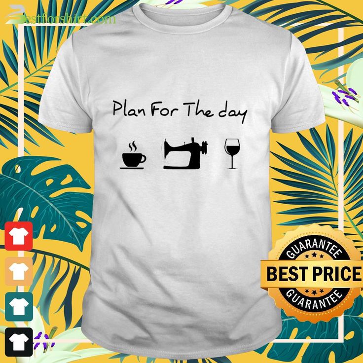 Plan for the day coffee sewing wine shirt | T shirt printing company Plan For The Day T Shirt
