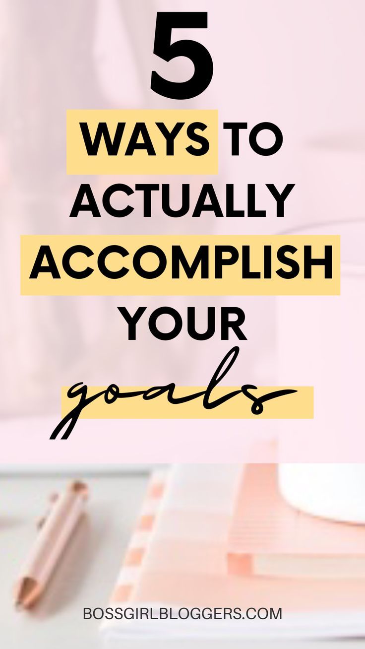 Best Way To Accomplish Goals 5 ways to ACTUALLY ACCOMPLISH your goals - Setting goals