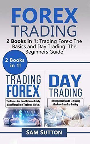 Forex Trading 2 Books In 1 The Basics And Day Forex Trading 2 Books In 1 The Basics And Day Beginners Guide Tradeforextherightway Forextradingandforexcourses