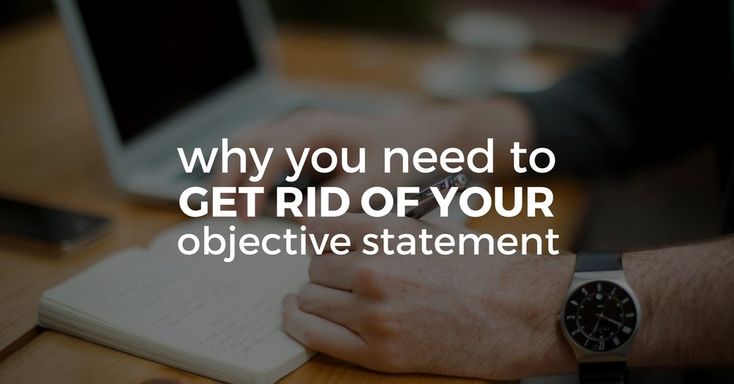 Get smarter with your resume writing starting with your oudated and self-serving Objective Statement.