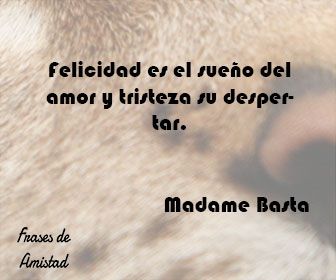 Frases Filosoficas De Felicidad De Madame Basta Frases Filosoficas Frases Verdaderas Frases