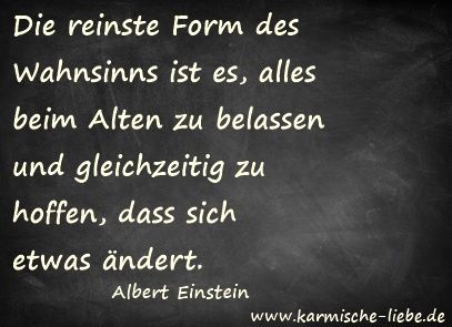 “Die reinste Form des Wahnsinns ist es, alles beim Alten zu belassen und gleic...