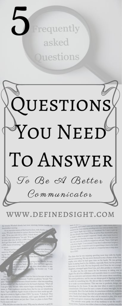 Are you an effective communicator? Or do people often ask you questions after you say something? Answer these 5 questions to find out if you are wording your sentences in the proper format to call your audience to action. Improve your communication style right now and eliminate the need for followup questions! #PersonalDevelopment #ProfessionalDevelopment #Focus #Careers #Millennials #GenY #Communication #Workforce #HowToBeHappy #BeMoreChill #DefinedSight