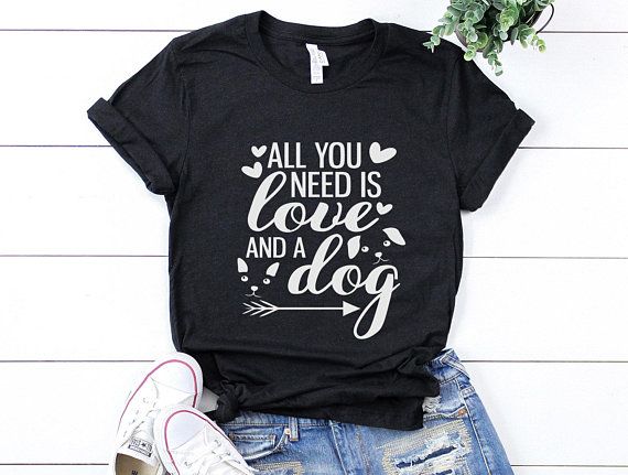 All You Need Is Love And A Dog Shirt Dog Lover Mom Shirt Mother