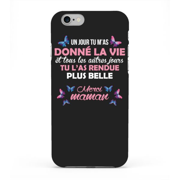 Coque Téléphone Un jour tu m'as donné la vie et tous les autres jours tu l'as rendue plus belle ! Merci Maman | Cadeau T