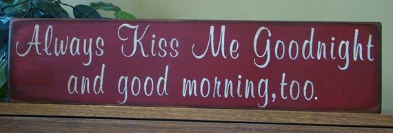 Always Kiss Me Goodnight And Goodmorning To Sign Always Kiss Me Goodnight And Goodmorning To Sign