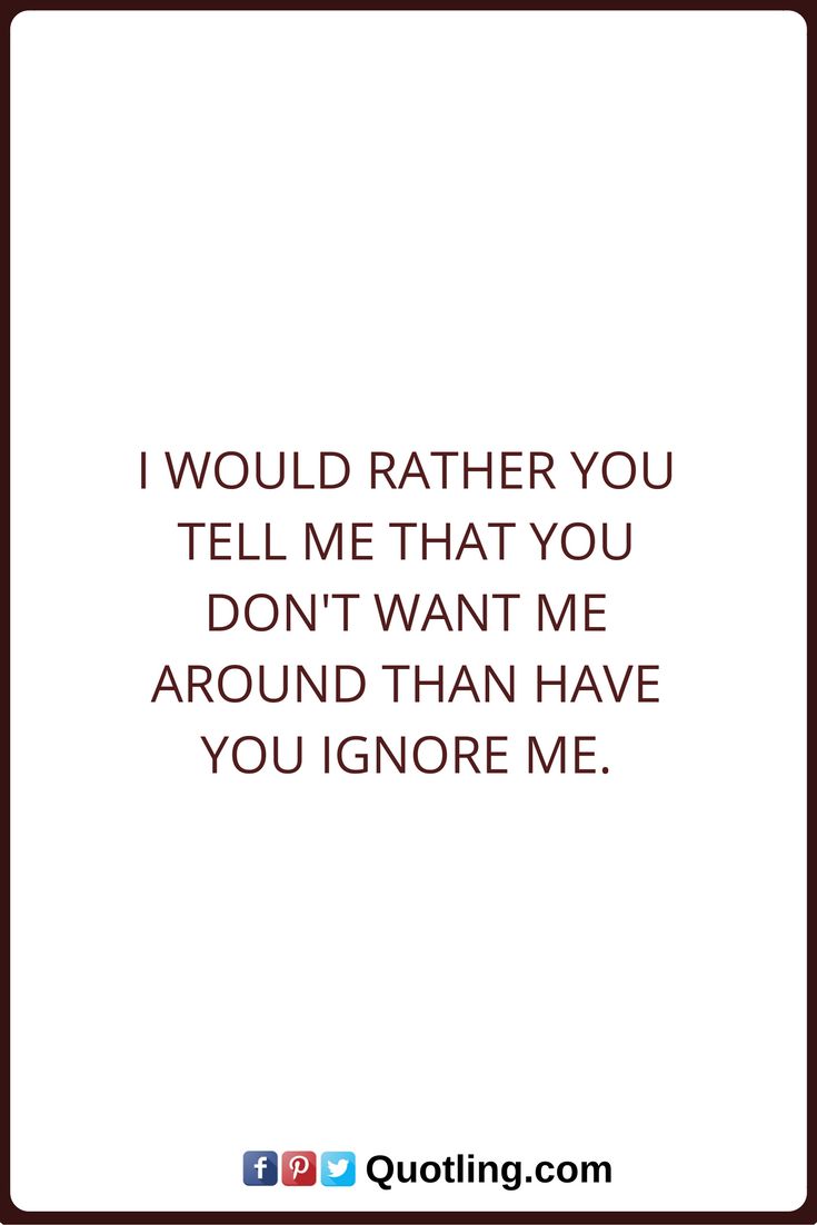 Best 25 Ignored quotes ideas on Pinterest Ignore Quotes I would rather you tell me that you don t want me around