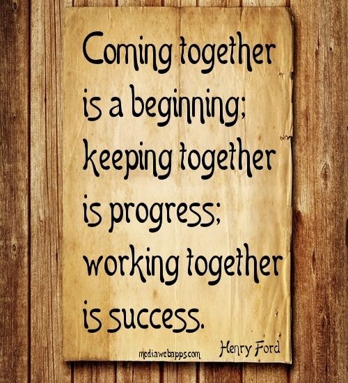Coming Together Is Beginning Keeping Together Is Progress Working