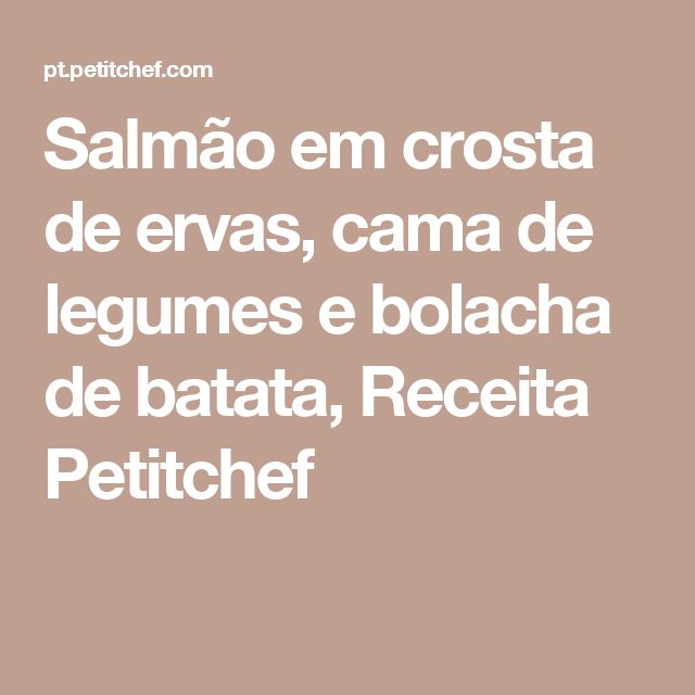 Salmão em crosta de ervas, cama de legumes e bolacha de batata, Receita Petitchef Bolachas