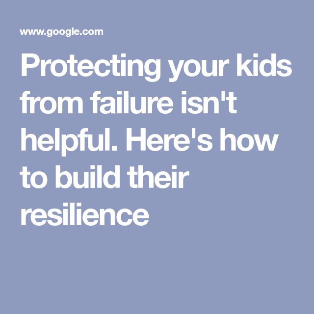 Protecting Your Kids From Failure Isnt >> Protecting Your Kids From Failure Isn T Helpful Here S How To Build Protecting Your Kids From Failure Isnt >> Protecting Your Kids From Failure Isn T Helpful Here S How To Build