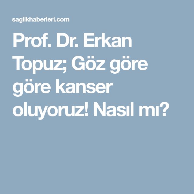 Goz Gore Gore Kanser Oluyoruz Nasil Mi Topuzlar Gozler Saglik