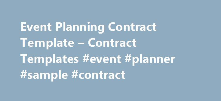 Event Planning Contract Template – Contract Templates #event #planner #sample #contract http://sierra-leone.nef2.com/event-planning-contract-template-contract-templates-event-planner-sample-contract/ # Event Planning Contract Template By Contracts | December 10, 2014 An event planning contract template is a document which can be considered as a ready to use event planning contract that is used by event planning companies to establish a formal and legally binding arrangement with their clients. Such contract templates are very useful as they already have a proper layout of the contract document and makes it easy for the users to frame the needed agreement. An event planning contract template is left with blank spaces where the users can enter the required information in order to customize ...