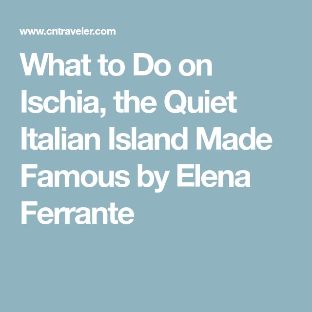 What to Do on Ischia, the Quiet Italian Island Made Famous by Elena How To Say Be Quiet In Italian
