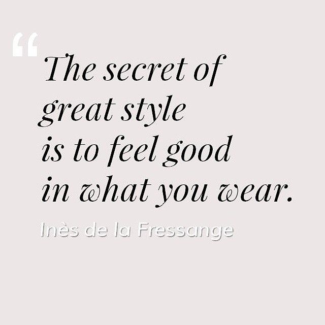 the secret of great style is to feel good in what you wear