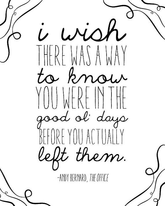 I wish there was a way to know you're in the good old days