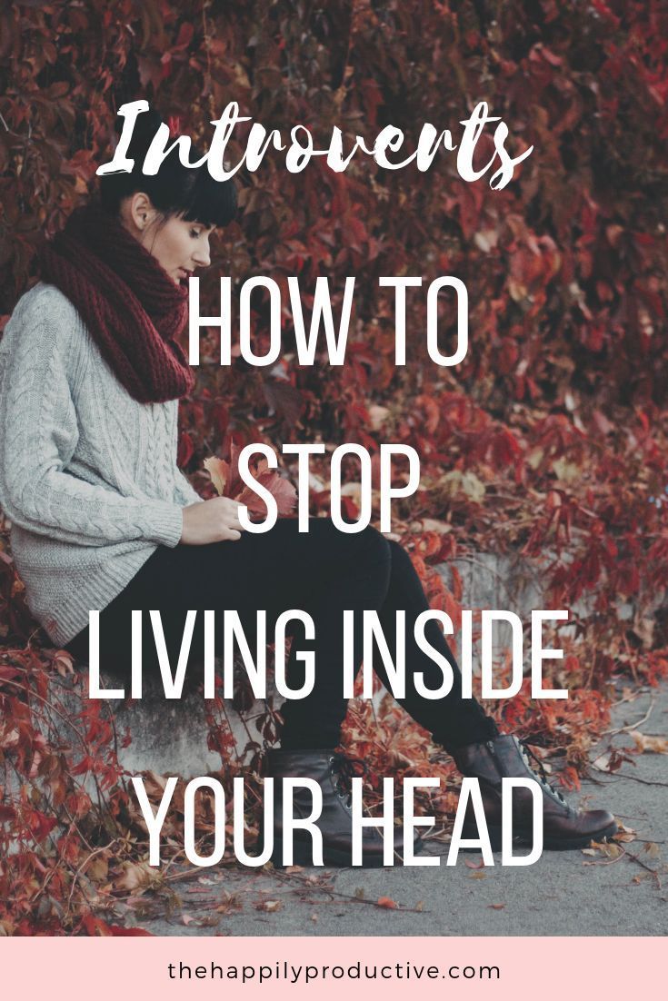 How To Stop Being An Introvert How to stop living inside your head - The Happily Productive