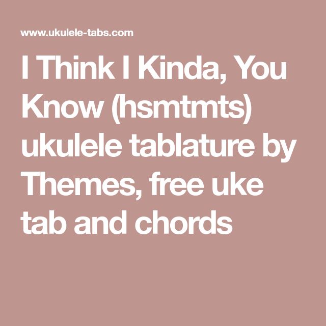I Think I Kinda, You Know (hsmtmts) ukulele tablature by Themes, free I Think I Kinda You Know Guitar Chords