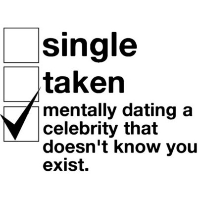 Single Bewitched Mentally Dating A Celebrity That Doesn Know You Exist Single Taken Mentally Dating A Celebrity That Doesn Know You Exist