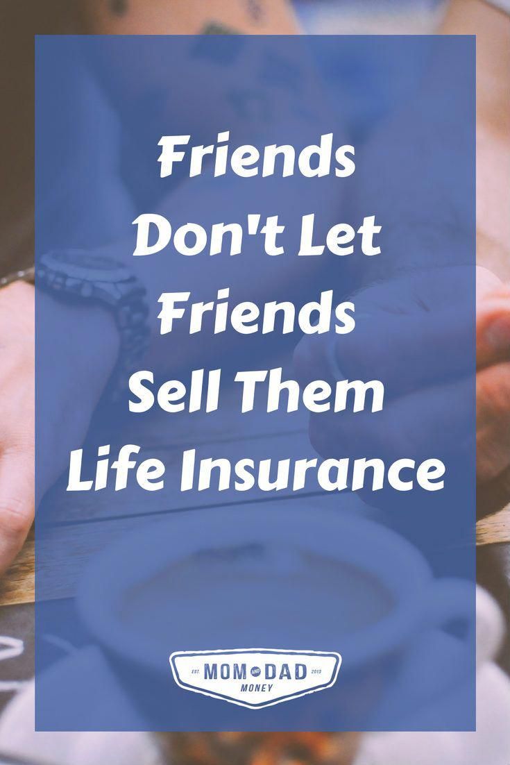 Friends Don T Let Friends Sell Them Life Insurance Life
