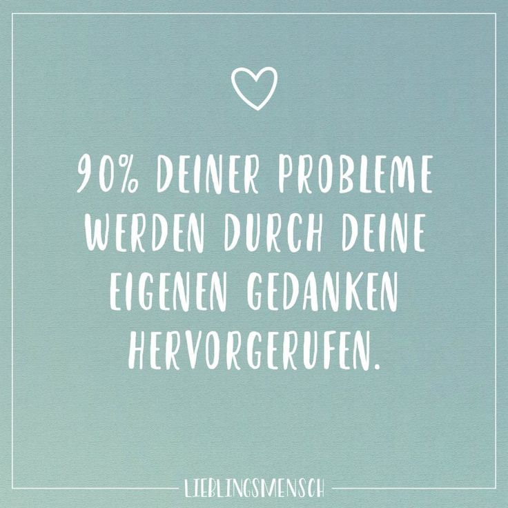 90% deiner Probleme werden durch deine eigenen Gedanken hervorgerufen