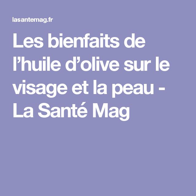 Les bienfaits de l’huile d’olive sur le visage et la peau ... Les bienfaits de l’huile d’olive sur le visage et la peau ...