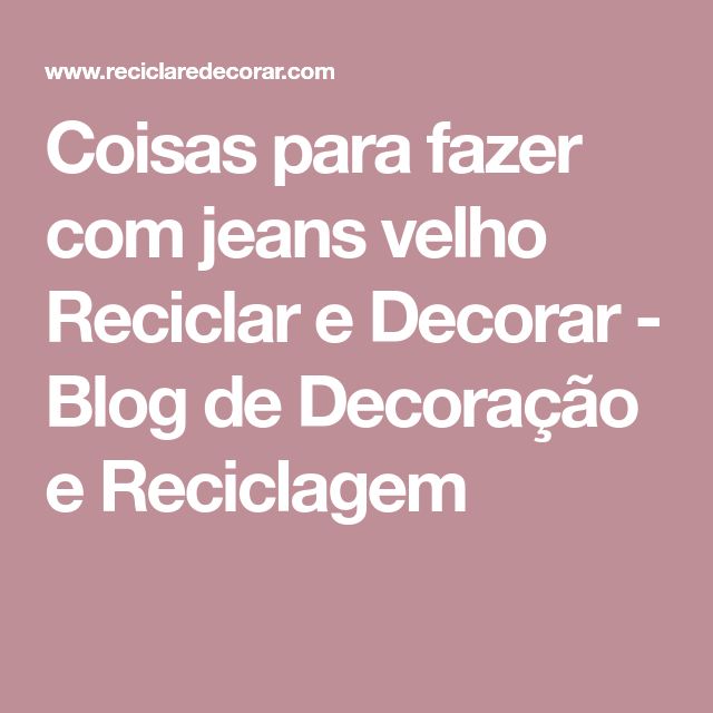 decorar jeans velho 25 ideias exclusivas de jeans velho no pinterest decorar jeans velho 25 ideias exclusivas de jeans velho no pinterest