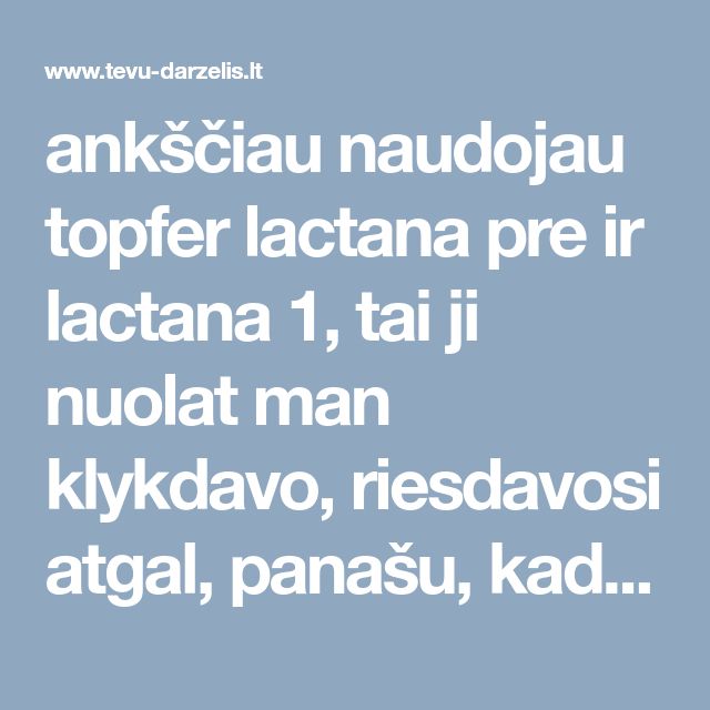 Anksciau Naudojau Topfer Lactana Pre Ir Lactana 1 Tai Ji Nuolat