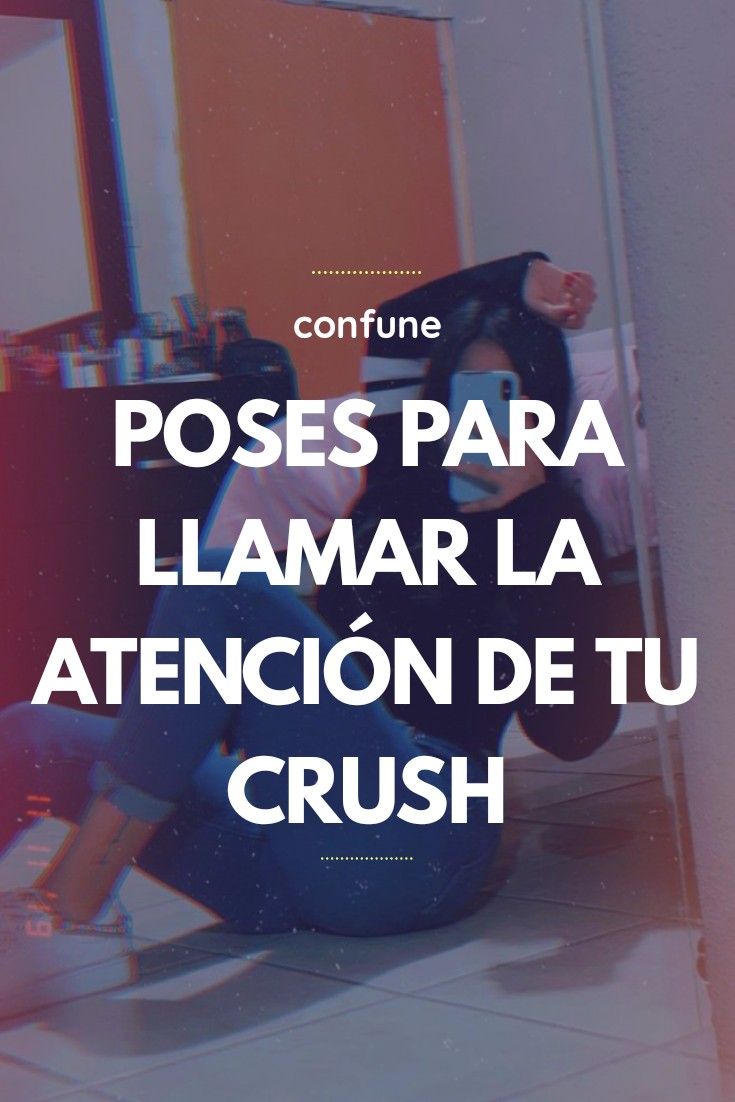 Poses Para Llamar La Atención De Tu Crush Poses Mi Crush Llamar La Atencion