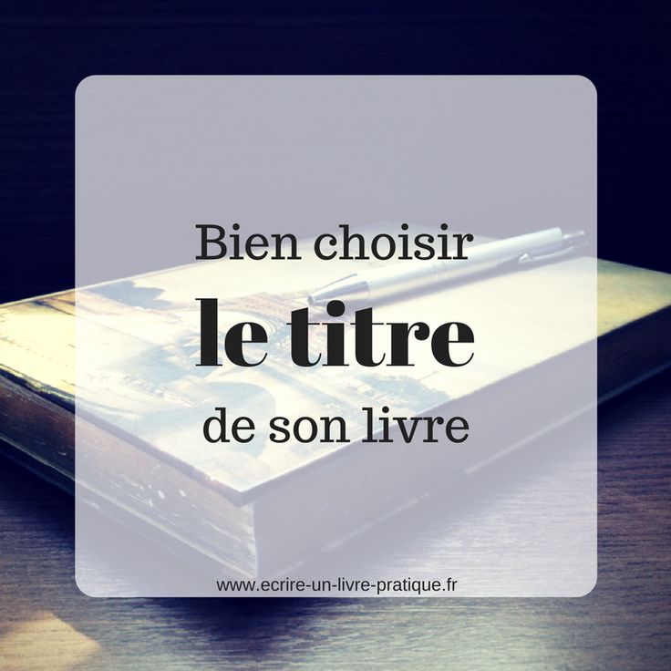 Bien choisir le titre de son livre | Conseils d'écriture, Ecrire un