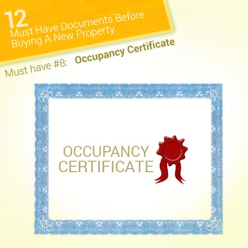 Must have #8: Occupancy Certificate This certificate is handed to the builder after the construction is complete and it is finally ready for occupancy.