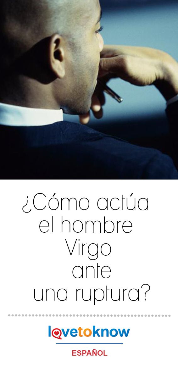 Cómo Actúa El Hombre Virgo Ante La Ruptura Lovetoknow Hombre Virgo Hombres Virgo Virgo