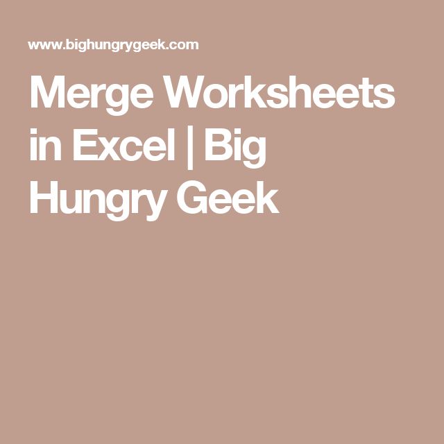 Merge Worksheets in Excel Big Hungry Geek Excel Pinterest - merge spreadsheets Merge Worksheets in Excel Big Hungry Geek Excel Pinterest - merge spreadsheets