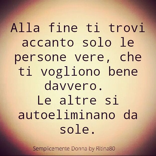 Ti Guarisce Ma In Altre Parole Alla fine ti trovi accanto solo le persone vere, che ti vogliono bene
