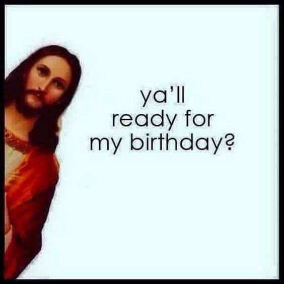 heck yeah happy birthday jesus and merry