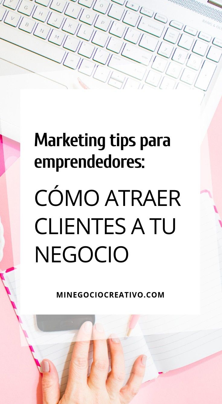 Consejos De Marketing Para Emprendedores Creativos Cómo Atraer A Los Primeros Clientes Marketing Ven Como Emprender Un Negocio Negocios Consejos De Negocios