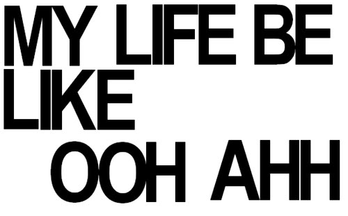 My Life Be Like Ooh Ahh Meme My Life Be Like Ooh Ahh Poster