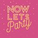 Now Lets Party