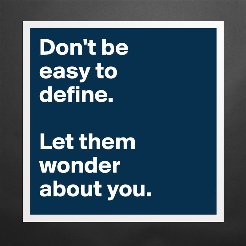 museum quality poster 16x16in don t be easy to define let them