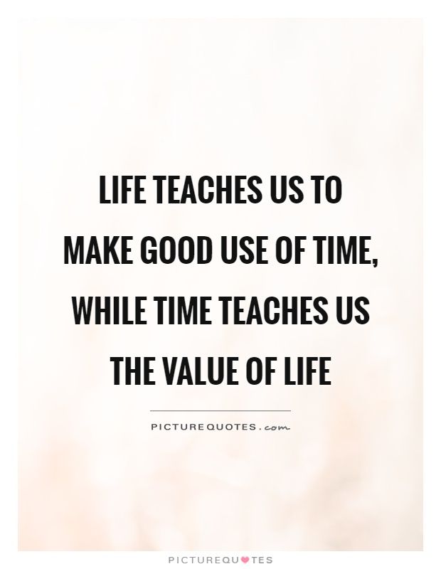 Lifeteachesustomakegooduseoftimewhiletimeteachesusthe Delectable Value Of Life Quotes Lifeteachesustomakegooduseoftimewhiletimeteachesusthe Delectable Value Of Life Quotes