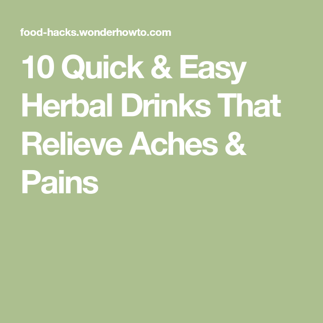 Quick Easy Herbal Drinks That Relieve Aches Pains Herbal