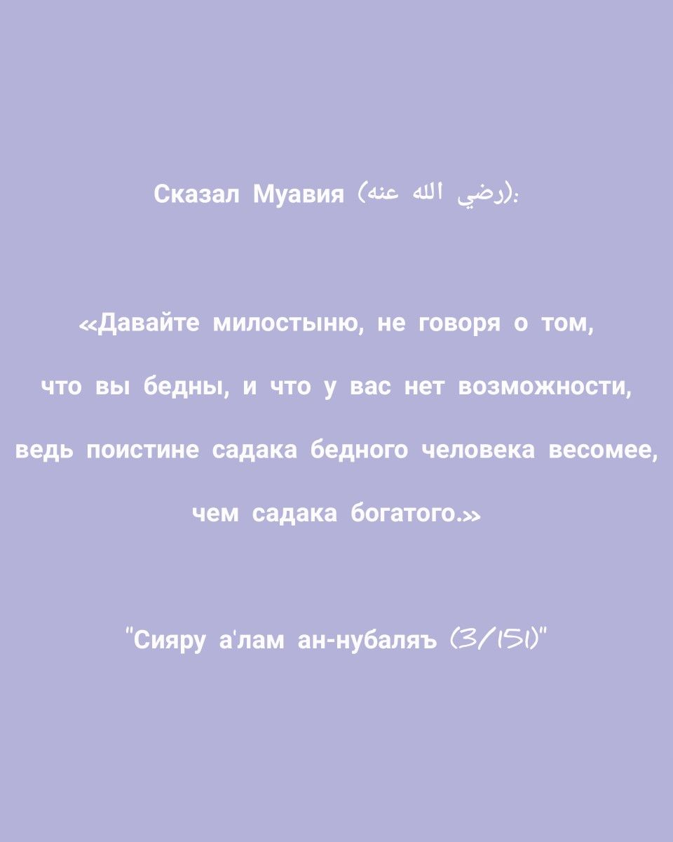 Сказал Муавия (رضي الله عنه): «Давайте милостыню, не говоря о том, что вы бедны, и что у вас нет возможности, ведь поистине садака бедного человека весомее, чем садака богатого.» "Сияру а'лам ан-нубаляъ (3/151)" Muslim, Lockscreen, Islam